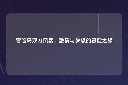 冒险岛双刀风暴，激情与梦想的冒险之旅