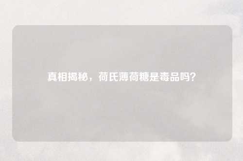 真相揭秘，荷氏薄荷糖是毒品吗？