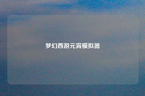 梦幻西游元宵模拟器