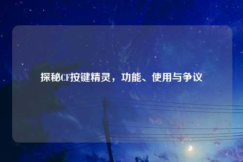 探秘CF按键精灵，功能、使用与争议