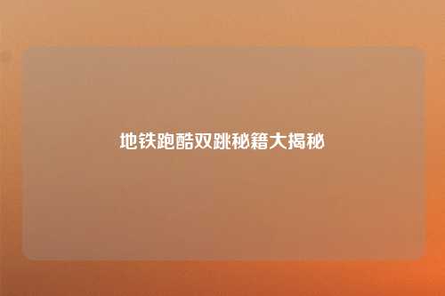 地铁跑酷双跳秘籍大揭秘