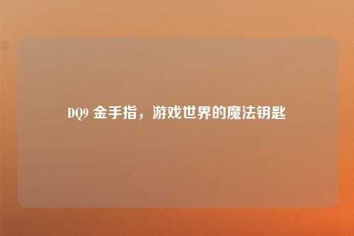 DQ9 金手指，游戏世界的魔法钥匙