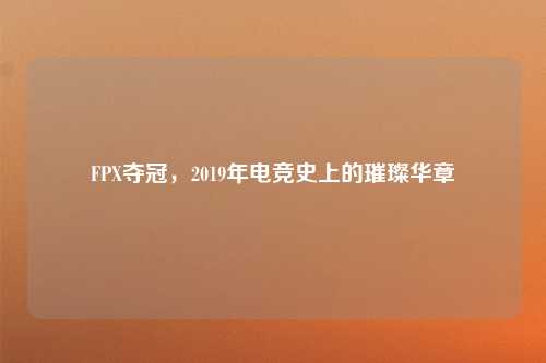 FPX夺冠，2019年电竞史上的璀璨华章