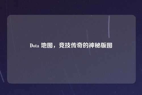 Dota 地图，竞技传奇的神秘版图