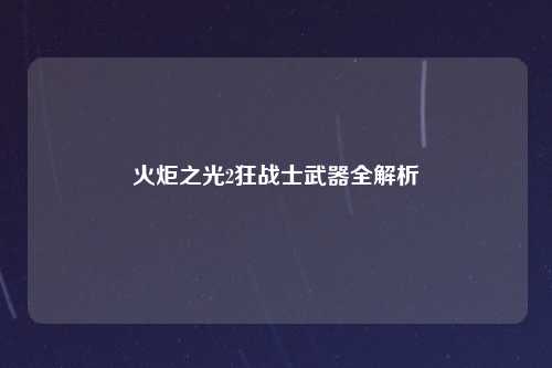 火炬之光2狂战士武器全解析