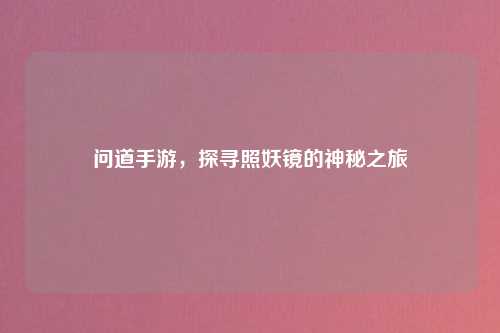 问道手游，探寻照妖镜的神秘之旅