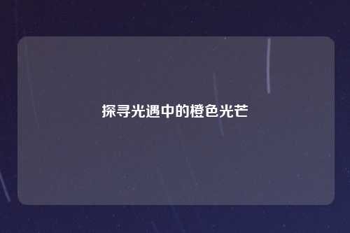 探寻光遇中的橙色光芒