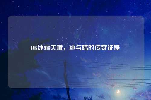 DK冰霜天赋，冰与暗的传奇征程
