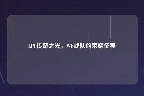 LPL传奇之光，WE战队的荣耀征程