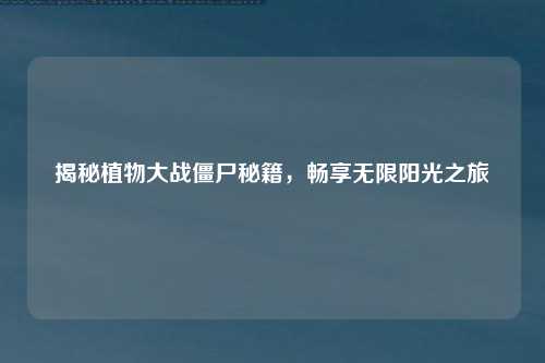 揭秘植物大战僵尸秘籍，畅享无限阳光之旅