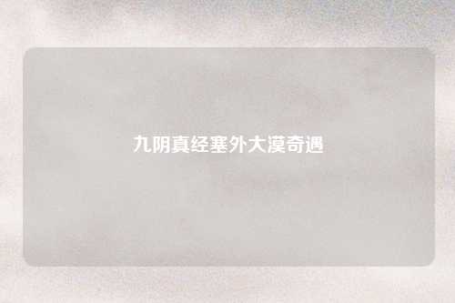 九阴真经塞外大漠奇遇