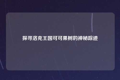 探寻洛克王国可可果树的神秘踪迹