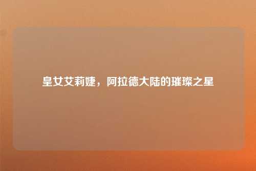 皇女艾莉婕，阿拉德大陆的璀璨之星