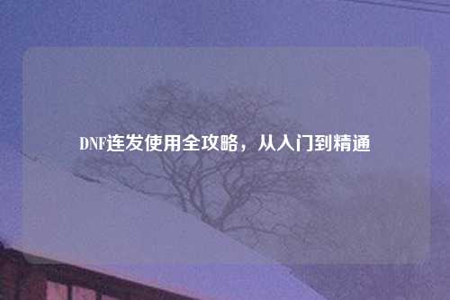 DNF连发使用全攻略，从入门到精通