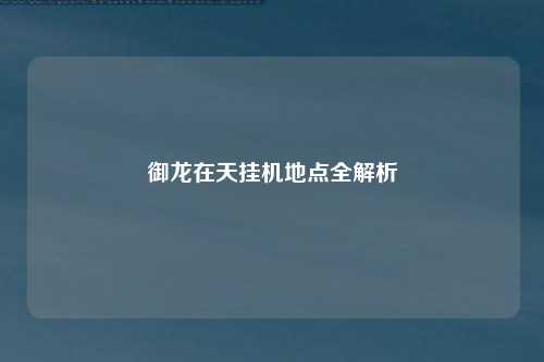 御龙在天挂机地点全解析