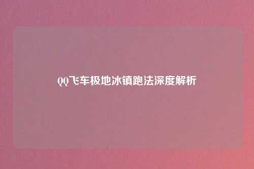 QQ飞车极地冰镇跑法深度解析