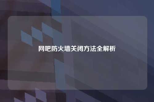 网吧防火墙关闭方法全解析