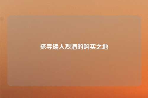 探寻矮人烈酒的购买之地