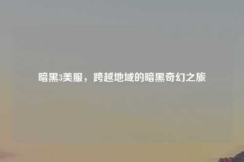 暗黑3美服，跨越地域的暗黑奇幻之旅