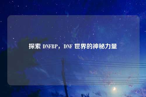探索 DNFBP，DNF 世界的神秘力量
