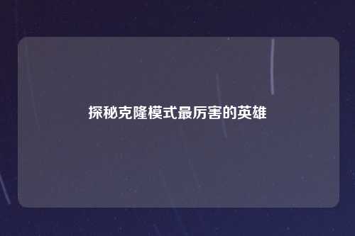 探秘克隆模式最厉害的英雄