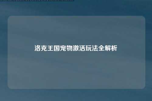洛克王国宠物激活玩法全解析