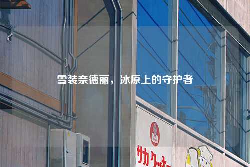 雪装奈德丽，冰原上的守护者