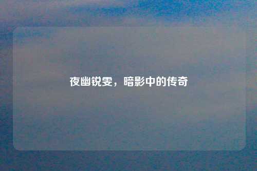 夜幽锐雯，暗影中的传奇