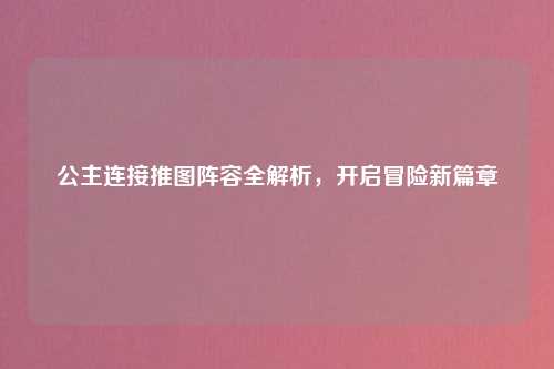 公主连接推图阵容全解析，开启冒险新篇章