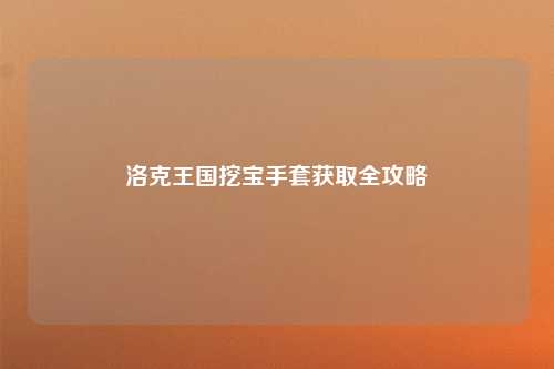 洛克王国挖宝手套获取全攻略