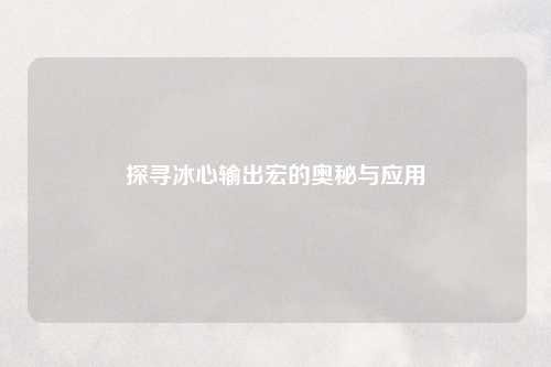 探寻冰心输出宏的奥秘与应用