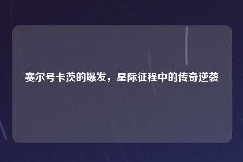 赛尔号卡茨的爆发，星际征程中的传奇逆袭