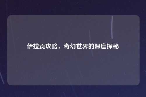伊拉贡攻略，奇幻世界的深度探秘