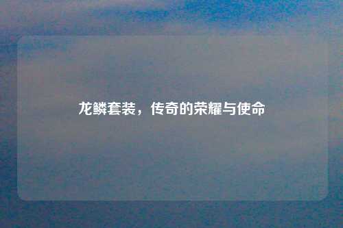 龙鳞套装，传奇的荣耀与使命