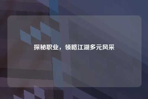 探秘职业，领略江湖多元风采