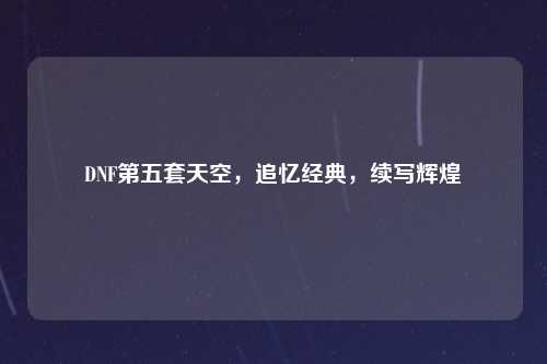 DNF第五套天空，追忆经典，续写辉煌