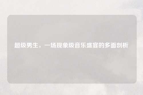 超级男生，一场现象级音乐盛宴的多面剖析
