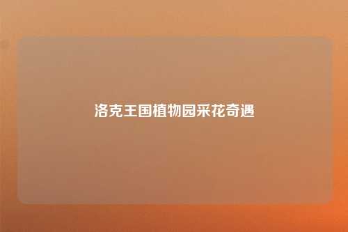 洛克王国植物园采花奇遇