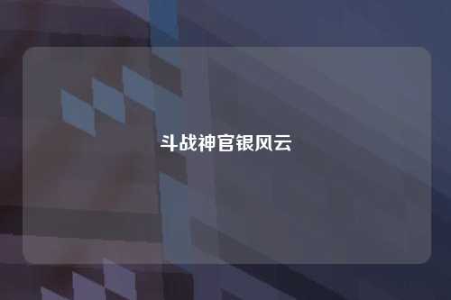 斗战神官银风云
