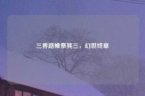 三界路飨祭其三，幻世终章
