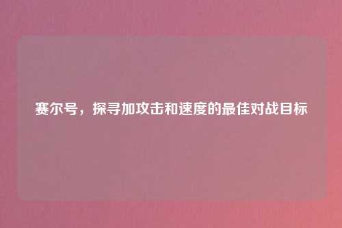 赛尔号，探寻加攻击和速度的最佳对战目标