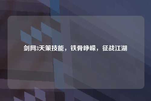 剑网3天策技能，铁骨峥嵘，征战江湖