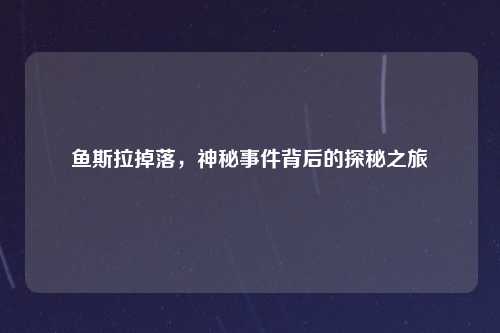 鱼斯拉掉落，神秘事件背后的探秘之旅