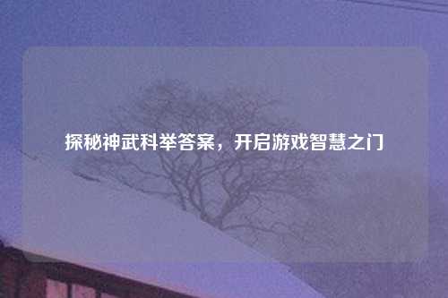 探秘神武科举答案，开启游戏智慧之门
