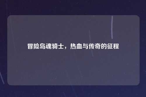 冒险岛魂骑士，热血与传奇的征程