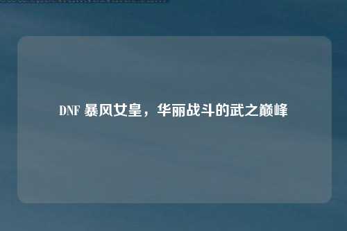 DNF 暴风女皇，华丽战斗的武之巅峰