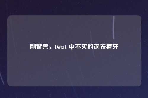 刚背兽，Dota1 中不灭的钢铁獠牙