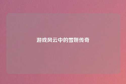 游戏风云中的雪妍传奇