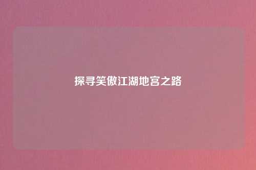 探寻笑傲江湖地宫之路