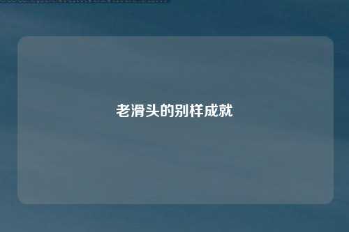老滑头的别样成就